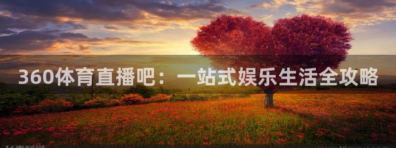 极速体育视频在线直播：360体育直播吧：一站式娱乐生活全攻略